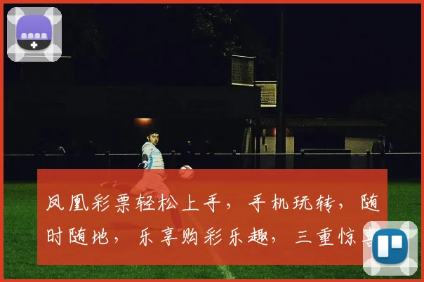 凤凰彩票轻松上手，手机玩转，随时随地，乐享购彩乐趣，三重惊喜等你来