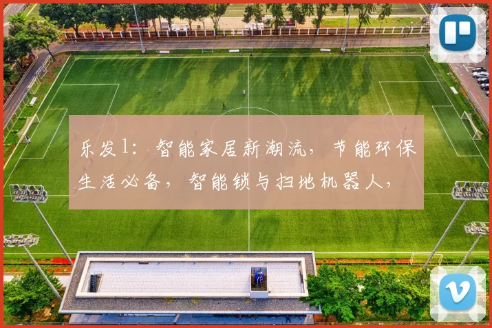 乐发l：智能家居新潮流，节能环保生活必备，智能锁与扫地机器人，创新体验两不误